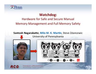Watchdog:	
    Hardware	
  for	
  Safe	
  and	
  Secure	
  Manual	
   Memory	
  Management	
  and	
  Full	
  Memory	
  Safety	
   Santosh	
  Nagaraka1e,	
  Milo	
  M.	
  K.	
  Mar8n,	
  Steve	
  Zdanc