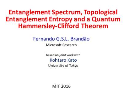 Entanglement	Spectrum,	Topological	 Entanglement	Entropy	and	a	Quantum	 Hammersley-Clifford	Theorem Fernando	G.S.L.	Brandão Microsoft	Research based	on	joint	work	with