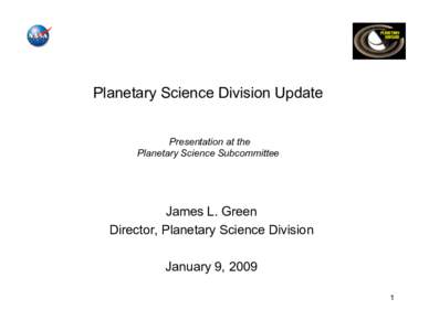 Planetary Science Division Update Presentation at the Planetary Science Subcommittee James L. Green Director, Planetary Science Division