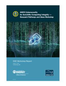 ASCR Cybersecurity for Scientific Computing Integrity — Research Pathways and Ideas Workshop DOE Workshop Report June 2–3, 2015