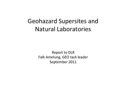 Geohazard	
  Supersites	
  and	
  	
   Natural	
  Laboratories	
   Report	
  to	
  DLR	
   Falk	
  Amelung,	
  GEO	
  task	
  leader	
   September	
  2011	
  