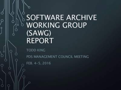 SOFTWARE ARCHIVE WORKING GROUP (SAWG) REPORT TODD KING PDS MANAGEMENT COUNCIL MEETING