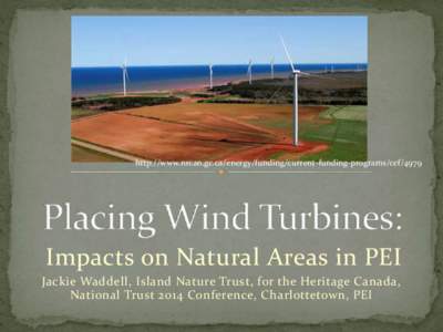http://www.nrcan.gc.ca/energy/funding/current-funding-programs/cef[removed]Impacts on Natural Areas in PEI Jackie Waddell, Island Nature Trust, for the Heritage Canada, National Trust 2014 Conference, Charlottetown, PEI