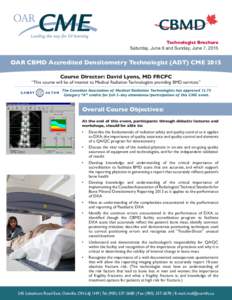 Technologist Brochure Saturday, June 6 and Sunday, June 7, 2015 OAR CBMD Accredited Densitometry Technologist (ADT) CME 2015 Course Director: David Lyons, MD FRCPC