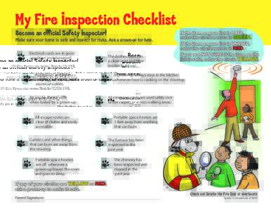 My Fire Inspection Checklist Become an official Safety Inspector! Make sure your home is safe and inspect for risks. Ask a grown-up for help. Electrical cords are in good condition (not damaged).