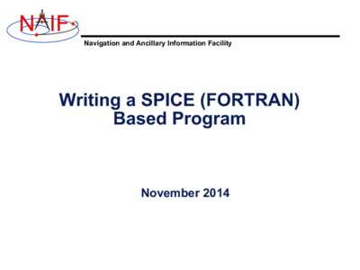 N IF Navigation and Ancillary Information Facility Writing a SPICE (FORTRAN) Based Program