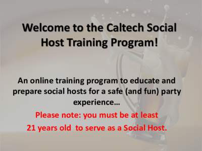Welcome to the Caltech Social Host Training Program! An online training program to educate and prepare social hosts for a safe (and fun) party experience… Please note: you must be at least