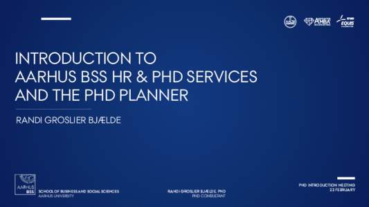 INTRODUCTION TO AARHUS BSS HR & PHD SERVICES AND THE PHD PLANNER RANDI GROSLIER BJÆLDE  