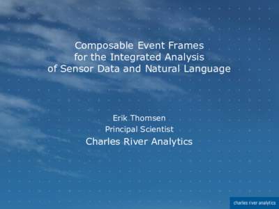Composable Event Frames for the Integrated Analysis of Sensor Data and Natural Language Erik Thomsen Principal Scientist