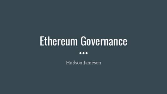 Ethereum Governance Hudson Jameson Hudson Jameson  Involved in cryptocurrency/blockchain