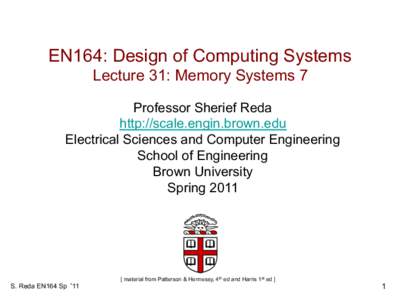 EN164: Design of Computing Systems Lecture 31: Memory Systems 7 Professor Sherief Reda http://scale.engin.brown.edu Electrical Sciences and Computer Engineering School of Engineering