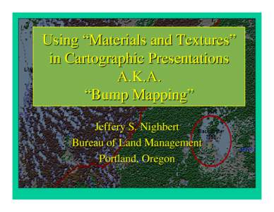 Using “Materials and Textures” in Cartographic Presentations A.K.A. “Bump Mapping” Jeffery S. Nighbert Bureau of Land Management