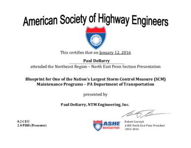 R  This certifies that on January 12, 2016 Paul DeBarry attended the Northeast Region – North East Penn Section Presentation Blueprint for One of the Nation’s Largest Storm Control Measure (SCM)