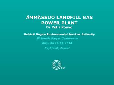 ÄMMÄSSUO LANDFILL GAS POWER PLANT Dr Petri Kouvo Helsinki Region Environmental Services Authority 5th Nordic Biogas Conference