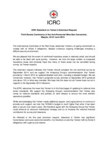 ICRC Statement on Yemen’s Extension Request Third Review Conference of the Anti-Personnel Mine Ban Convention, Maputo, 23-27 June 2014 The International Committee of the Red Cross welcomes Yemen’s on-going commitment