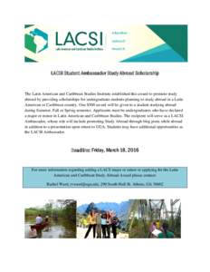 LACSI Student Ambassador Study Abroad Scholarship  The Latin American and Caribbean Studies Institute established this award to promote study abroad by providing scholarships for undergraduate students planning to study 
