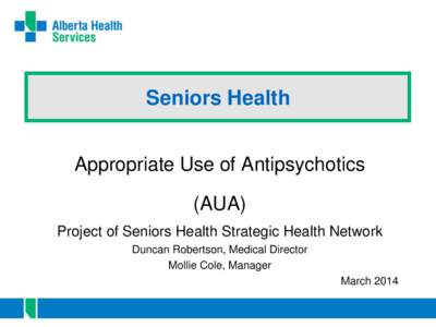Seniors Health Appropriate Use of Antipsychotics (AUA) Project of Seniors Health Strategic Health Network Duncan Robertson, Medical Director