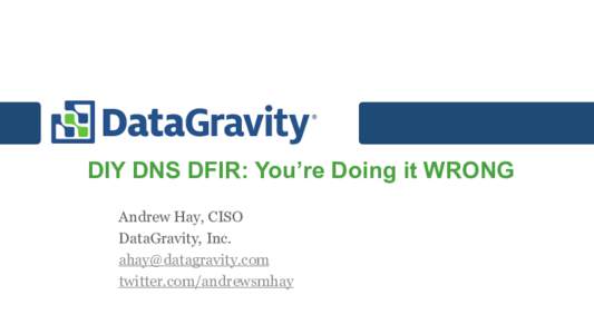 DIY DNS DFIR: You’re Doing it WRONG Andrew Hay, CISO DataGravity, Inc.  twitter.com/andrewsmhay