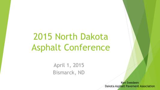 2015 North Dakota Asphalt Conference April 1, 2015 Bismarck, ND Ken Swedeen Dakota Asphalt Pavement Association