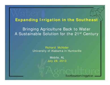 Expanding Irrigation in the Southeast Bringing Agriculture Back to Water A Sustainable Solution for the 21st Century Richard McNider University of Alabama in Huntsville Mobile, AL