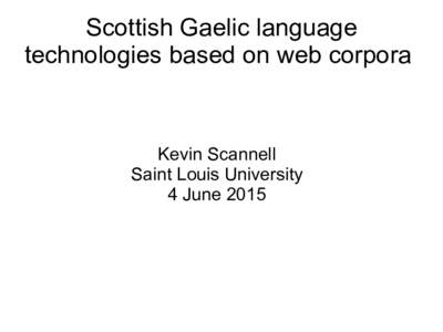 Scottish Gaelic language technologies based on web corpora Kevin Scannell Saint Louis University 4 June 2015