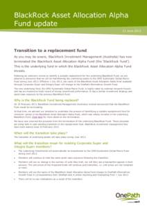 BlackRock Asset Allocation Alpha Fund update 11 June 2013 Transition to a replacement fund As you may be aware, BlackRock Investment Management (Australia) has now