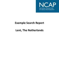 Example Search Report Lent, The Netherlands Paid Search Service Thank you for ordering a Paid Search of the catalogued aerial imagery at NCAP. Low-resolution imagery showing your stated Area of Interest (AOI) during you