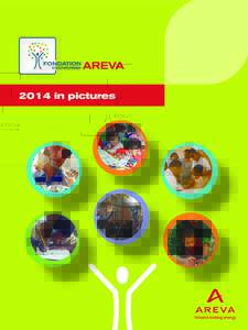 2014 in pictures  In 2014, the AREVA Corporate Foundation lent its support to 44 projects and monitored their implementation. These actions benefitted disadvantaged peoples, especially children,