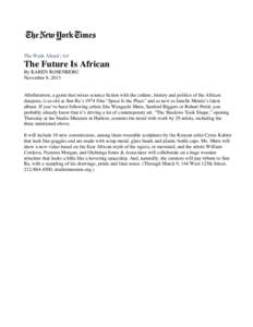 The Week Ahead | Art  The Future Is African By KAREN ROSENBERG November 8, 2013 Afrofuturism, a genre that mixes science fiction with the culture, history and politics of the African