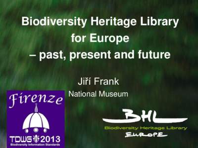 Biodiversity Heritage Library for Europe – past, present and future Jiří Frank National Museum