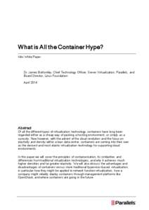 What is All the Container Hype? Mini White Paper Dr. James Bottomley, Chief Technology Officer, Server Virtualization, Parallels, and Board Director, Linux Foundation April 2014