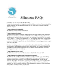Silhouette FAQs Can I draw my own images with the Silhouette? You are able to create your own images to cut with the Silhouette software. There are simple line drawing tools built into the Silhouette software that will a