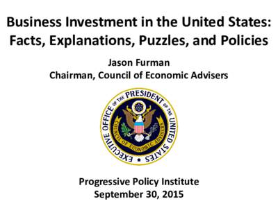 Business Investment in the United States: Facts, Explanations, Puzzles, and Policies d Jason Furman Chairman, Council of Economic Advisers