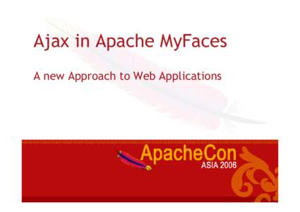 Ajax in Apache MyFaces A new Approach to Web Applications Agenda • •