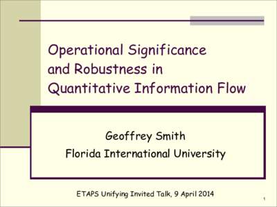 Operational Significance and Robustness in Quantitative Information Flow Geoffrey Smith Florida International University