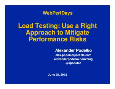 WebPerfDays  Load Testing: Use a Right Approach to Mitigate Performance Risks Alexander Podelko