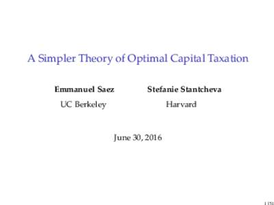 A Simpler Theory of Optimal Capital Taxation Emmanuel Saez Stefanie Stantcheva  UC Berkeley
