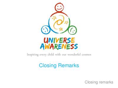 Inspiring every child with our wonderful cosmos  Closing Remarks Closing remarks  UNAWE or EU-UNAWE ?
