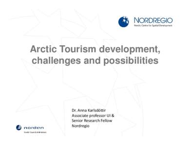 Arctic Tourism development, challenges and possibilities Dr. Anna Karlsdóttir Associate professor UI & Senior Research Fellow
