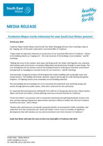 MEDIA RELEASE Frankston Mayor marks milestone for new South East Water precinct 10 February 2015 Frankston Mayor Sandra Mayer joined South East Water Managing Director Kevin Hutchings today at the ‘topping out’ of th