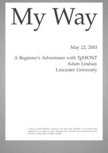 My Way May 22, 2003 A Beginner’s Adventures with TEXFONT Adam Lindsay Lancaster University