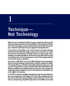 1 Technique— Not Technology Before I jump into working with slides, I’m going to spend this and the next few chapters covering concepts that form the foundation of the techniques you’ll learn later. These early cha