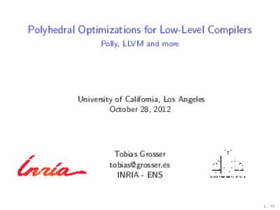 Polyhedral Optimizations for Low-Level Compilers Polly, LLVM and more University of California, Los Angeles October 28, 2012