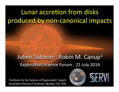 Lunar	
  accre)on	
  from	
  disks	
   produced	
  by	
  non-­‐canonical	
  impacts	
   1 1 Julien	
  Salmon ,	
  Robin	
  M.	
  Canup 	
  