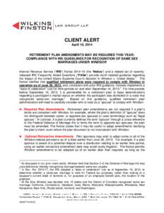 CLIENT ALERT April 10, 2014 RETIREMENT PLAN AMENDMENTS MAY BE REQUIRED THIS YEAR: COMPLIANCE WITH IRS GUIDELINES FOR RECOGNITION OF SAME SEX MARRIAGES UNDER WINDSOR Internal Revenue Service (“IRS”) Noticeth