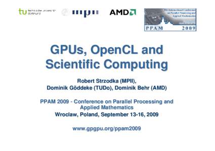 GPUs, OpenCL and Scientific Computing Robert Strzodka (MPII), Dominik Göddeke (TUDo), Dominik Behr (AMD) PPAM 2009 – Conference on Parallel Processing and Applied Mathematics