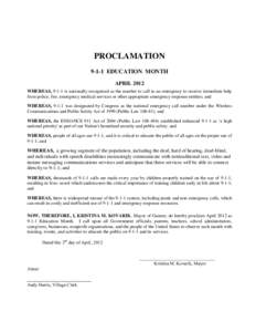 PROCLAMATION[removed]EDUCATION MONTH APRIL 2012 WHEREAS, 9-1-1 is nationally recognized as the number to call in an emergency to receive immediate help from police, fire, emergency medical services or other appropriate eme
