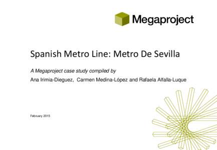 Spanish Metro Line: Metro De Sevilla A Megaproject case study compiled by Ana Irimia-Dieguez, Carmen Medina-López and Rafaela Alfalla-Luque February 2015