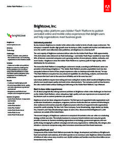 Adobe Flash Platform Success Story  Brightcove, Inc. Leading video platform uses Adobe® Flash® Platform to publish unrivaled online and mobile video experiences that delight users and help organizations meet business g