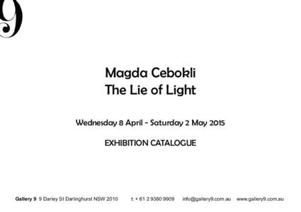 Magda Cebokli The Lie of Light Wednesday 8 April - Saturday 2 May 2015 EXHIBITION CATALOGUE  Gallery 9 9 Darley St Darlinghurst NSW 2010